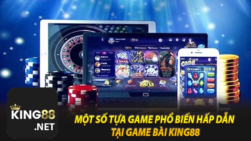 Một số tựa game phổ biến hấp dẫn tại game bài King88