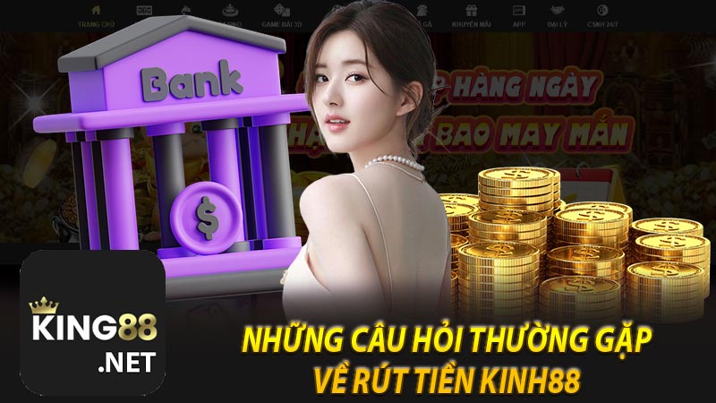 Những câu hỏi thường gặp về rút tiền Kinh88